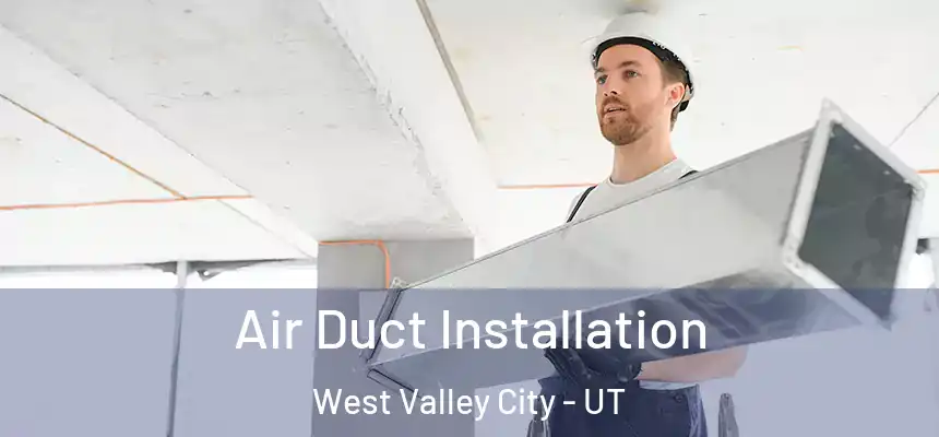 Air Duct Installation West Valley City - UT