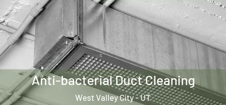 Anti-bacterial Duct Cleaning West Valley City - UT