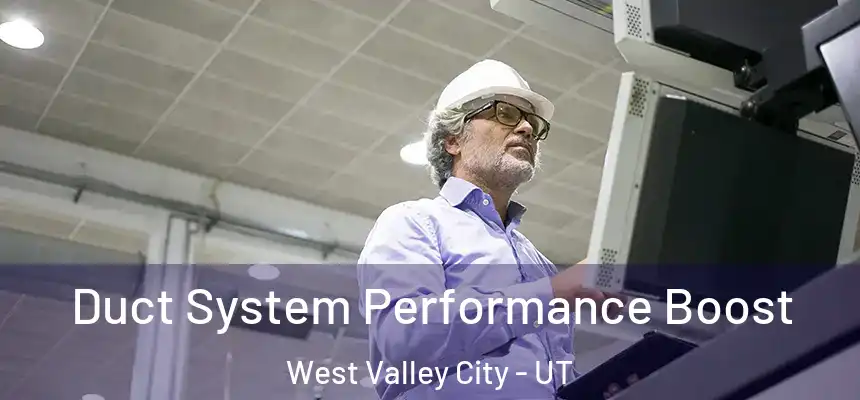 Duct System Performance Boost West Valley City - UT