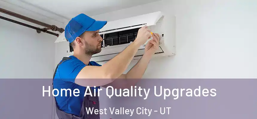 Home Air Quality Upgrades West Valley City - UT