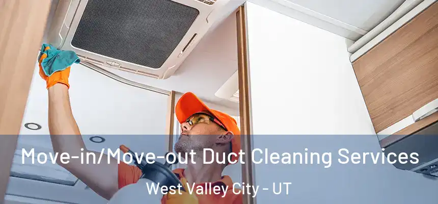 Move-in/Move-out Duct Cleaning Services West Valley City - UT