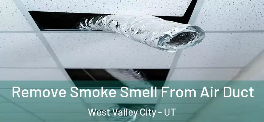 Remove Smoke Smell From Air Duct West Valley City - UT