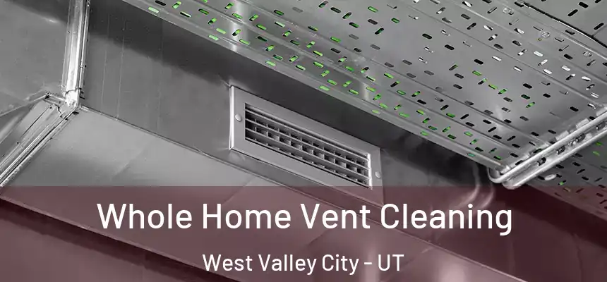 Whole Home Vent Cleaning West Valley City - UT